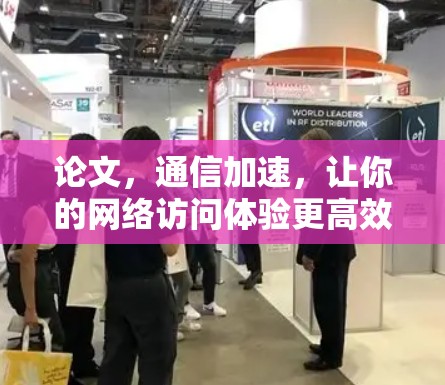 论文,通信加速,让你的网络访问体验更高效 论文,通信加速,让你的网络访问体验更高效
