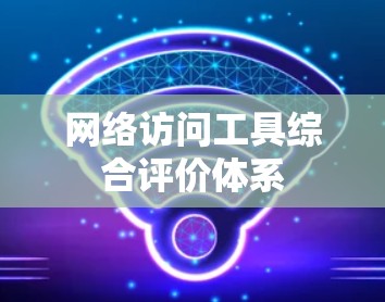 网络访问工具综合评价体系
