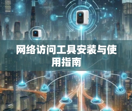 网络访问工具安装与使用指南
