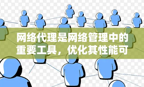 网络代理是网络管理中的重要工具,优化其性能可以显著提升网络效率、降低成本并增强安全性。以下是一些网络代理优化的常见方案,您可以根据具体需求进行调整和优化 网络代理是网络管理中的重要工具,优化其性能可以显著提升网络效率、降低成本并增强安全性。以下是一些网络代理优化的常见方案,您可以根据具体需求进行调整和优化