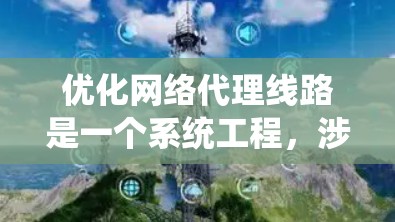 优化网络代理线路是一个系统工程，涉及多个因素和方法。以下是一个 structured 的优化计划，帮助您系统地提升网络传输效率