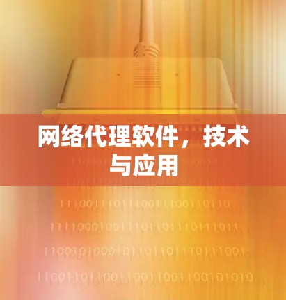 网络代理软件,技术与应用 网络代理软件,技术与应用