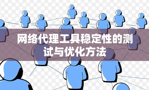 网络代理工具稳定性的测试与优化方法 网络代理工具稳定性的测试与优化方法