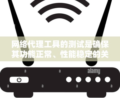 网络代理工具的测试是确保其功能正常、性能稳定的关键步骤。以下是一些常见的测试方法和步骤，帮助你更好地进行网络代理工具的测试