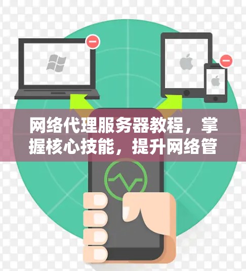 网络代理服务器教程，掌握核心技能，提升网络管理能力