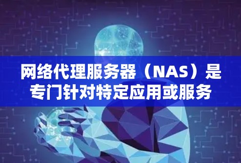 网络代理服务器(NAS)是专门针对特定应用或服务设计的服务器,旨在管理网络资源并执行任务。测速问题通常涉及服务器的响应速度、连接速度和延迟等。以下是一步步的解决方案 网络代理服务器(NAS)是专门针对特定应用或服务设计的服务器,旨在管理网络资源并执行任务。测速问题通常涉及服务器的响应速度、连接速度和延迟等。以下是一步步的解决方案