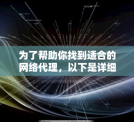 为了帮助你找到适合的网络代理,以下是详细的步骤指南 为了帮助你找到适合的网络代理,以下是详细的步骤指南