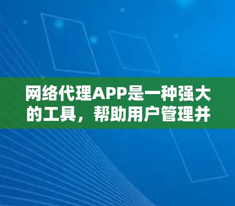 网络代理APP是一种强大的工具,帮助用户管理并连接到目标服务器或应用。以下是对网络代理APP的详细总结 网络代理APP是一种强大的工具,帮助用户管理并连接到目标服务器或应用。以下是对网络代理APP的详细总结