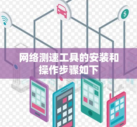 网络测速工具的安装和操作步骤如下 网络测速工具的安装和操作步骤如下