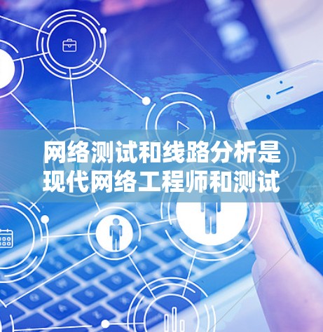 网络测试和线路分析是现代网络工程师和测试工程师非常重要的技能。以下是网络测试和线路分析的详细内容,帮助你更好地理解如何进行测试和优化线路 网络测试和线路分析是现代网络工程师和测试工程师非常重要的技能。以下是网络测试和线路分析的详细内容,帮助你更好地理解如何进行测试和优化线路