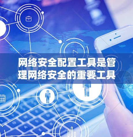 网络安全配置工具是管理网络安全的重要工具,涵盖了防火墙、入侵检测系统(IDS)加密软件和其他高级配置方法。以下是对这些工具的详细总结 网络安全配置工具是管理网络安全的重要工具,涵盖了防火墙、入侵检测系统(IDS)加密软件和其他高级配置方法。以下是对这些工具的详细总结
