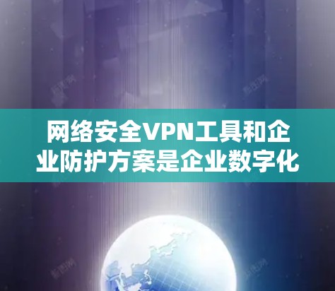 网络安全VPN工具和企业防护方案是企业数字化转型和数据安全管理的必要手段。以下是一些具体的建议和方案,帮助企业构建多层次的网络安全防护体系 网络安全VPN工具和企业防护方案是企业数字化转型和数据安全管理的必要手段。以下是一些具体的建议和方案,帮助企业构建多层次的网络安全防护体系