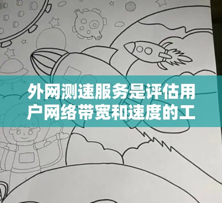 外网测速服务是评估用户网络带宽和速度的工具，帮助用户了解网络性能并优化网络配置。以下是对外网测速服务的详细分析和建议
