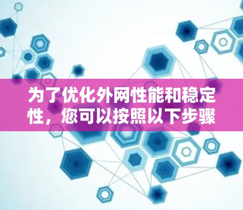 为了优化外网性能和稳定性，您可以按照以下步骤进行操作
