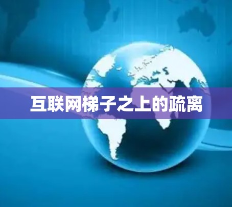 互联网梯子之上的疏离