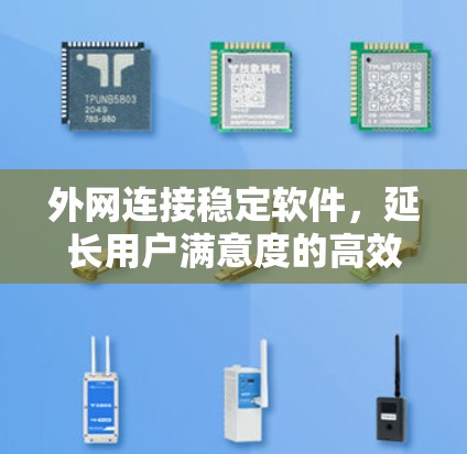外网连接稳定软件，延长用户满意度的高效解决方案