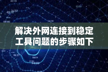 解决外网连接到稳定工具问题的步骤如下