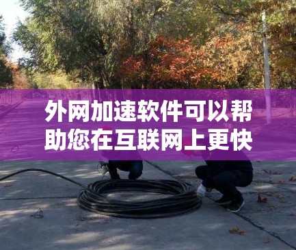 外网加速软件可以帮助您在互联网上更快、更安全地访问网络资源。以下是外网加速软件的精选推荐，分为免费和付费两类，供您参考