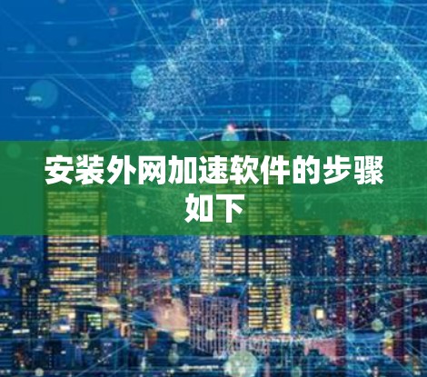 安装外网加速软件的步骤如下