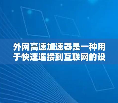 外网高速加速器是一种用于快速连接到互联网的设备或软件,主要功能包括 外网高速加速器是一种用于快速连接到互联网的设备或软件,主要功能包括
