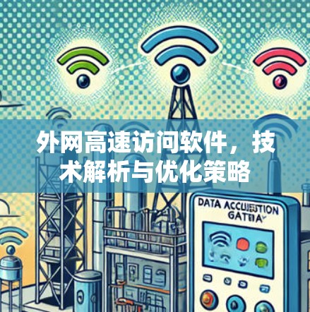 外网高速访问软件,技术解析与优化策略 外网高速访问软件,技术解析与优化策略
