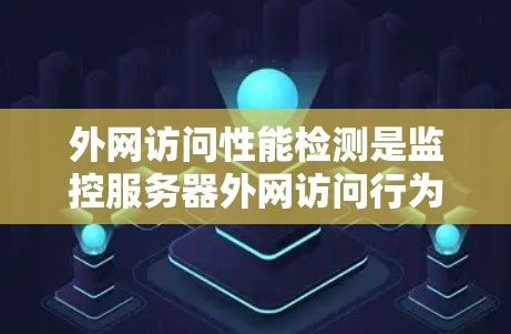 外网访问性能检测是监控服务器外网访问行为以确保正常运行和安全性的关键步骤。以下是一个结构化的总结,涵盖测试工具、测试频率、测试方法、数据记录、异常检测以及监控策略 外网访问性能检测是监控服务器外网访问行为以确保正常运行和安全性的关键步骤。以下是一个结构化的总结,涵盖测试工具、测试频率、测试方法、数据记录、异常检测以及监控策略