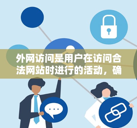 外网访问是用户在访问合法网站时进行的活动，确保正确和安全地访问外部资源。以下是一步步的指南