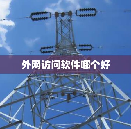 外网访问软件哪个好 外网访问软件哪个好