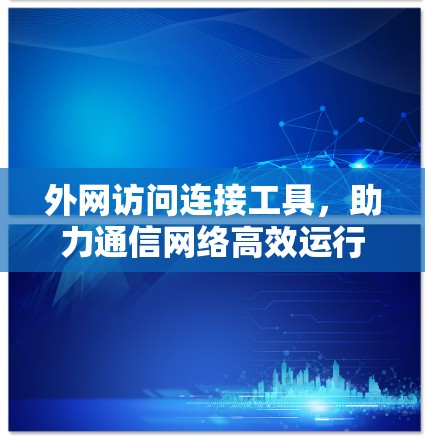 外网访问连接工具，助力通信网络高效运行