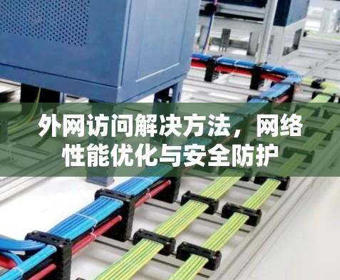 外网访问解决方法，网络性能优化与安全防护
