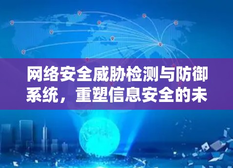 网络安全威胁检测与防御系统，重塑信息安全的未来基础