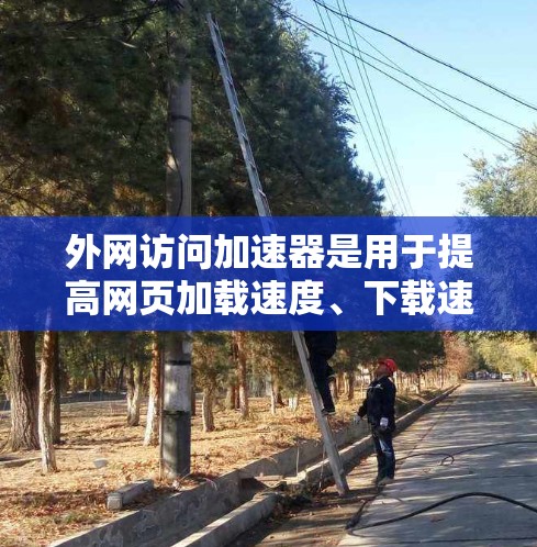外网访问加速器是用于提高网页加载速度、下载速度和搜索结果加载速度的工具。它们通过优化网络路径、调整服务器端的负载，以及利用技术手段提升网络性能。以下是一些常用的外网访问加速器推荐