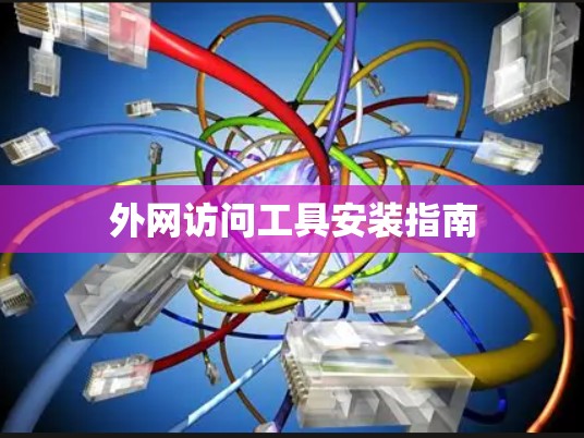 外网访问工具安装指南