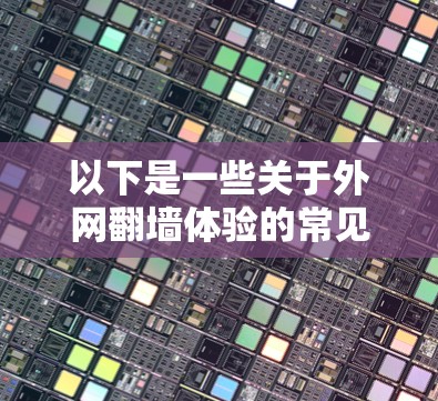 以下是一些关于外网翻墙体验的常见问题和解决方案