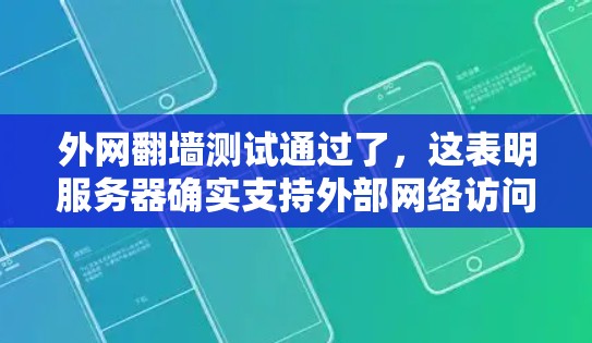 外网翻墙测试通过了，这表明服务器确实支持外部网络访问，这对于服务器和网络的安全性至关重要。以下是对这个过程的详细总结和扩展