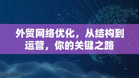 外贸网络优化，从结构到运营，你的关键之路