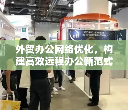 外贸办公网络优化，构建高效远程办公新范式