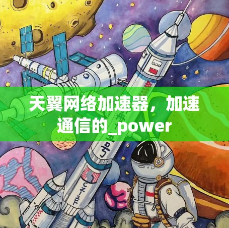 天翼网络加速器，加速通信的_power