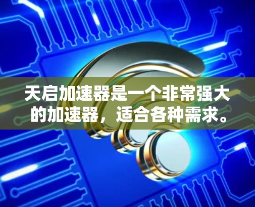 天启加速器是一个非常强大的加速器，适合各种需求。以下是详细的评测