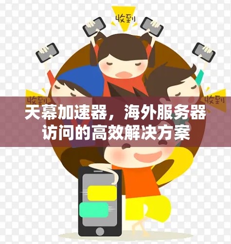 天幕加速器，海外服务器访问的高效解决方案