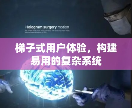 梯子式用户体验，构建易用的复杂系统