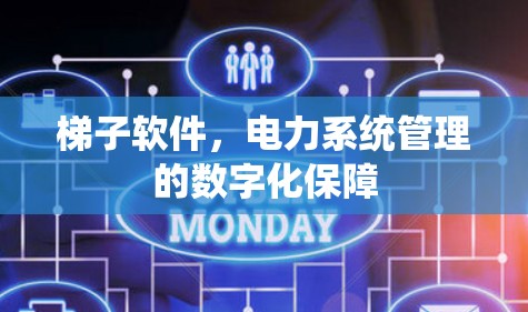 梯子软件,电力系统管理的数字化保障 梯子软件,电力系统管理的数字化保障