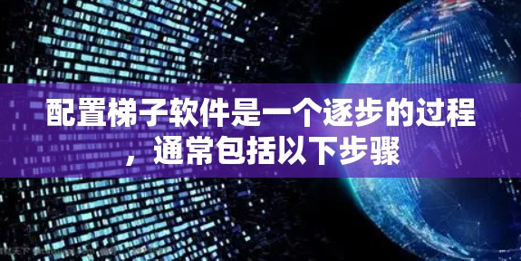 配置梯子软件是一个逐步的过程，通常包括以下步骤