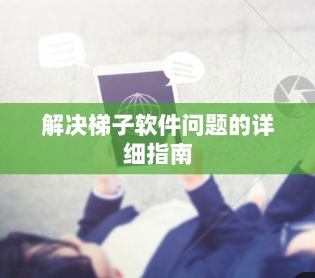 解决梯子软件问题的详细指南 解决梯子软件问题的详细指南