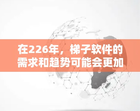 在226年,梯子软件的需求和趋势可能会更加多元化和个性化。为了满足这些需求,推荐以下几款梯子软件,它们在功能、性能和用户体验上都表现优秀 在226年,梯子软件的需求和趋势可能会更加多元化和个性化。为了满足这些需求,推荐以下几款梯子软件,它们在功能、性能和用户体验上都表现优秀