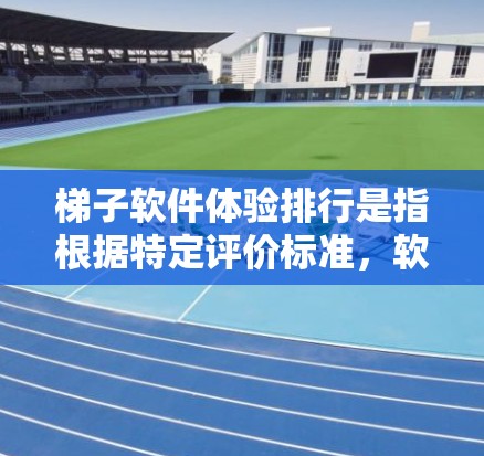 梯子软件体验排行是指根据特定评价标准,软件在多个方面表现出色,通常表现为在特定任务、项目或社区中的优异表现。以下是一些可能的评价标准及其影响 梯子软件体验排行是指根据特定评价标准,软件在多个方面表现出色,通常表现为在特定任务、项目或社区中的优异表现。以下是一些可能的评价标准及其影响