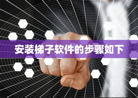 安装梯子软件的步骤如下 安装梯子软件的步骤如下