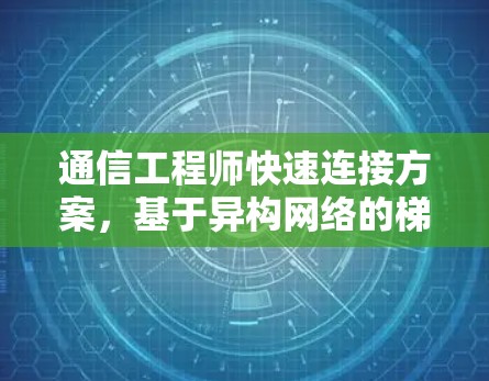 通信工程师快速连接方案，基于异构网络的梯子客户端解决方案