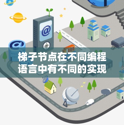 梯子节点在不同编程语言中有不同的实现方式和特点，以下是对这些语言中梯子节点的详细比较和总结