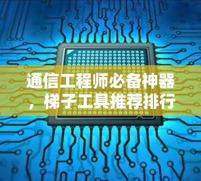 通信工程师必备神器,梯子工具推荐排行 通信工程师必备神器,梯子工具推荐排行